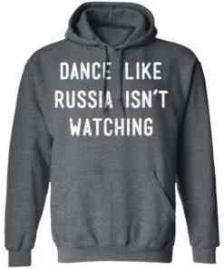 Dance Like Russia Isnt Watching T Shirts 4