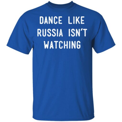 Dance Like Russia Isn’t Watching T-Shirts