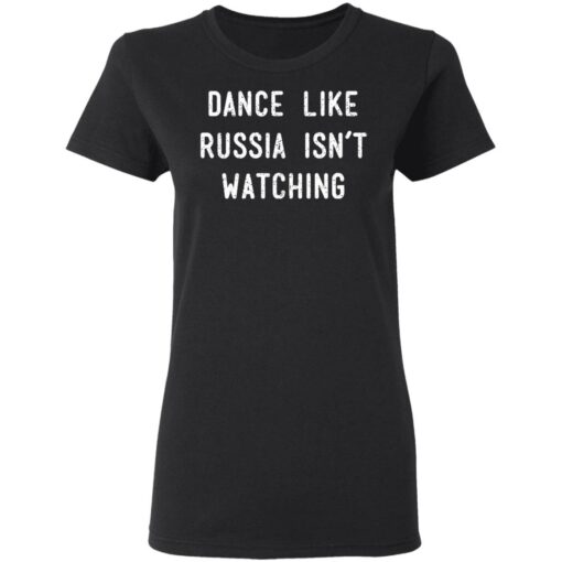 Dance Like Russia Isn’t Watching T-Shirts