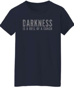 Darkness is a hell of a coach shirt Shirt Sweatshirt Long Sleeve Hoodie Tank Mug 7