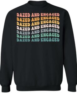 Dazed and Engaged shirt Shirt Sweatshirt Long Sleeve Hoodie Tank Mug 2 Dazed and Engaged shirt Shirt Sweatshirt Long Sleeve Hoodie Tank Mug 3
