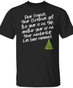 Dear Friends Your Christmas Gift This Year Is Me Shirt Shirt Sweatshirt Long Sleeve Hoodie Tank Mug