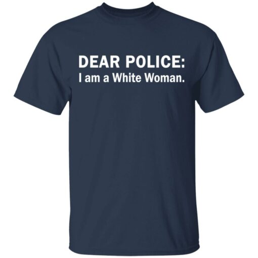 Dear Police I am a White Woman shirt Shirt Sweatshirt Long Sleeve Hoodie Tank Mug