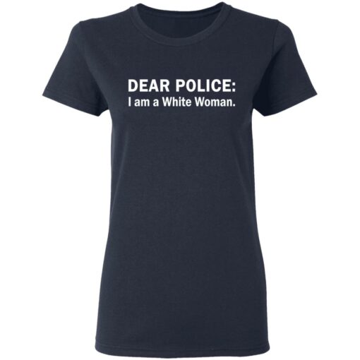 Dear Police I am a White Woman shirt Shirt Sweatshirt Long Sleeve Hoodie Tank Mug