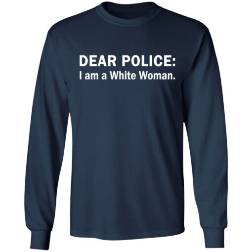 Dear Police I am a White Woman shirt Shirt Sweatshirt Long Sleeve Hoodie Tank Mug