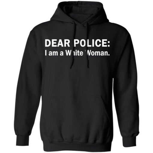 Dear Police I am a White Woman shirt Shirt Sweatshirt Long Sleeve Hoodie Tank Mug