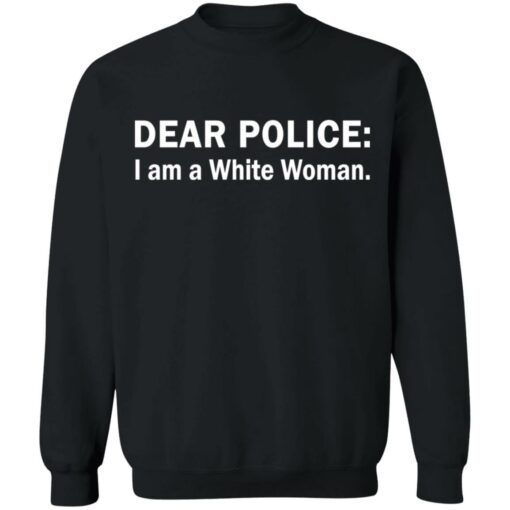 Dear Police I am a White Woman shirt Shirt Sweatshirt Long Sleeve Hoodie Tank Mug