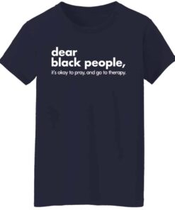 Dear black people it's okay to pray and go to therapy shirt 6 Dear black people its okay to pray and go to therapy shirt 7