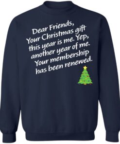 Dear friends your Christmas gift this year is me yep Christmas sweater Shirt