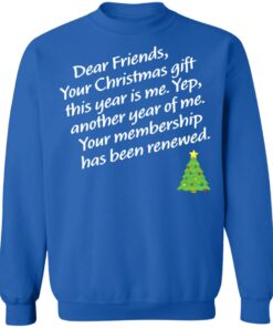 Dear friends your Christmas gift this year is me yep Christmas sweater Shirt 3