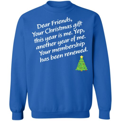 Dear friends your Christmas gift this year is me yep Christmas sweater Shirt