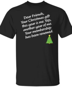 Dear friends your Christmas gift this year is me yep Christmas sweater Shirt 4
