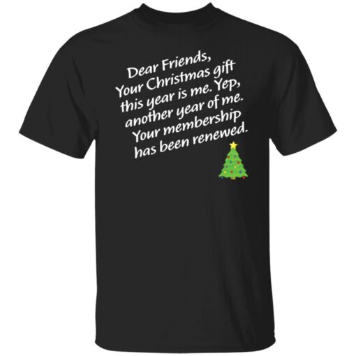 Dear friends your Christmas gift this year is me yep Christmas sweater Shirt