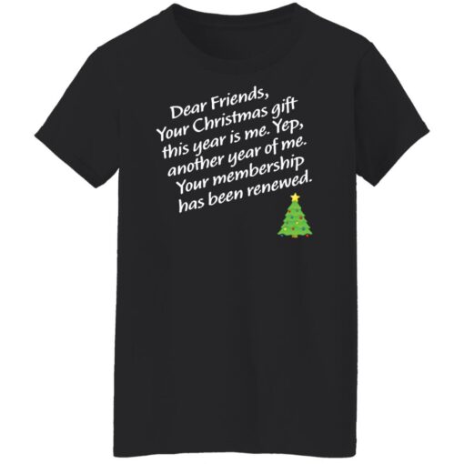 Dear friends your Christmas gift this year is me yep Christmas sweater Shirt