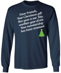 Dear friends your Christmas gift this year is me yep Christmas sweater Shirt 6