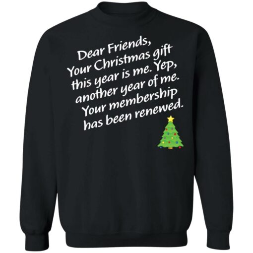 Dear friends your Christmas gift this year is me yep Christmas sweater Shirt