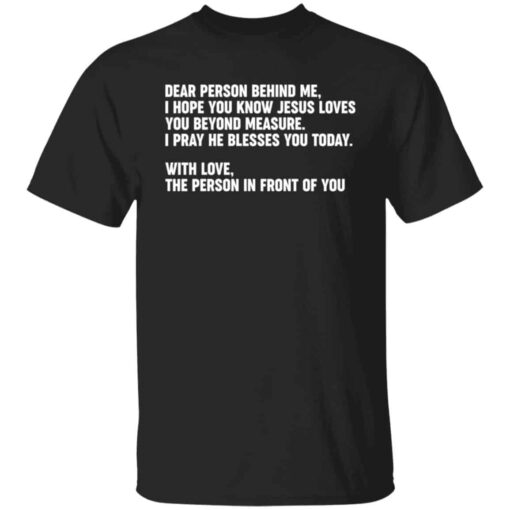 Dear person behind me i hope you know Jesus loves you shirt Shirt