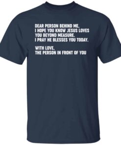 Dear person behind me i hope you know Jesus loves you shirt Shirt 5