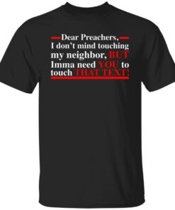 Dear preachers i dont’ mind touching my neighbor shirt Shirt Sweatshirt Long Sleeve Hoodie Tank Mug