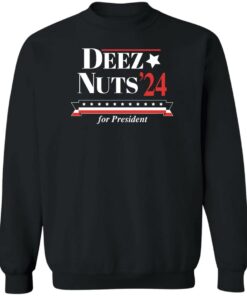 Deez nuts'24 for president shirt Shirt Sweatshirt Long Sleeve Hoodie Tank Mug 2 Deez nuts24 for president shirt Shirt Sweatshirt Long Sleeve Hoodie Tank Mug 3
