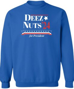 Deez nuts'24 for president shirt Shirt Sweatshirt Long Sleeve Hoodie Tank Mug 3 Deez nuts24 for president shirt Shirt Sweatshirt Long Sleeve Hoodie Tank Mug 4
