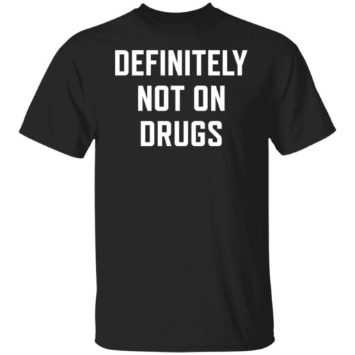 Definitely not on drugs shirt Shirt Sweatshirt Long Sleeve Hoodie Tank Mug