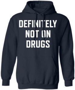 Definitely not on drugs shirt Shirt Sweatshirt Long Sleeve Hoodie Tank Mug