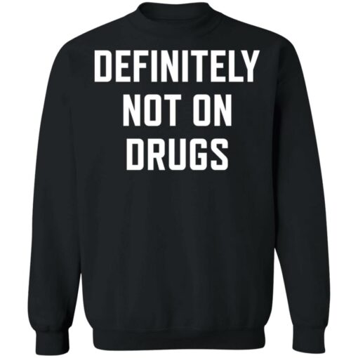 Definitely not on drugs shirt Shirt Sweatshirt Long Sleeve Hoodie Tank Mug