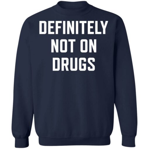 Definitely not on drugs shirt Shirt Sweatshirt Long Sleeve Hoodie Tank Mug