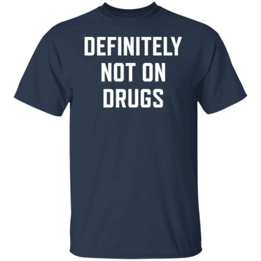 Definitely not on drugs shirt Shirt Sweatshirt Long Sleeve Hoodie Tank Mug