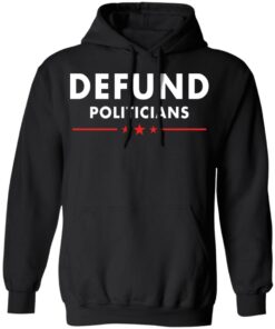 Defund Politicians shirt Shirt Sweatshirt Long Sleeve Hoodie Tank Mug
