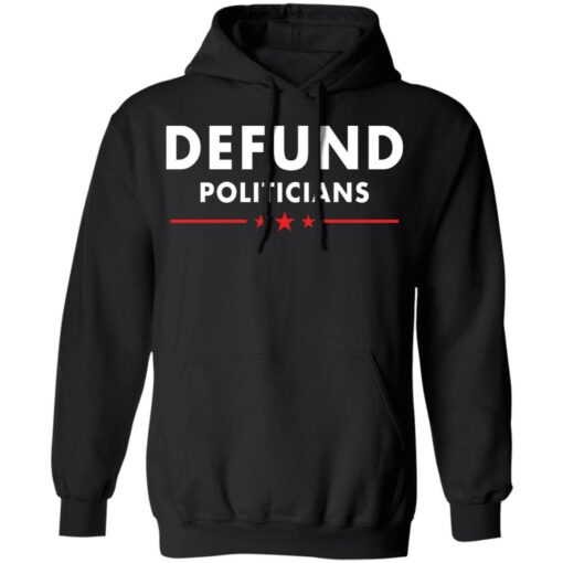 Defund Politicians shirt Shirt Sweatshirt Long Sleeve Hoodie Tank Mug