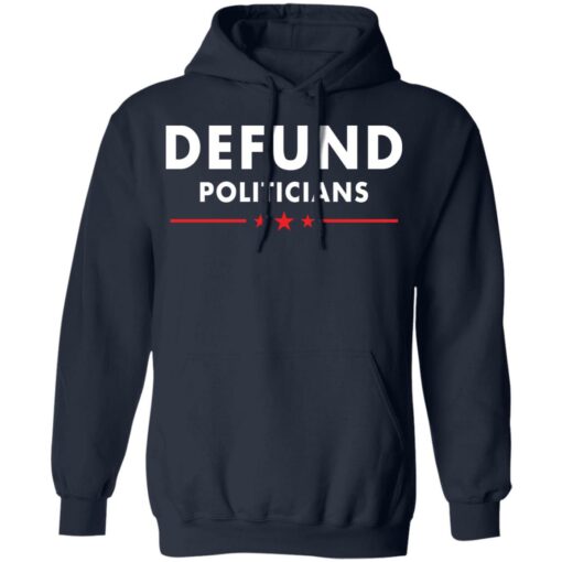 Defund Politicians shirt Shirt Sweatshirt Long Sleeve Hoodie Tank Mug