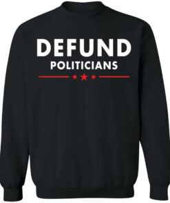 Defund Politicians shirt Shirt Sweatshirt Long Sleeve Hoodie Tank Mug 2 Defund Politicians shirt Shirt Sweatshirt Long Sleeve Hoodie Tank Mug 3