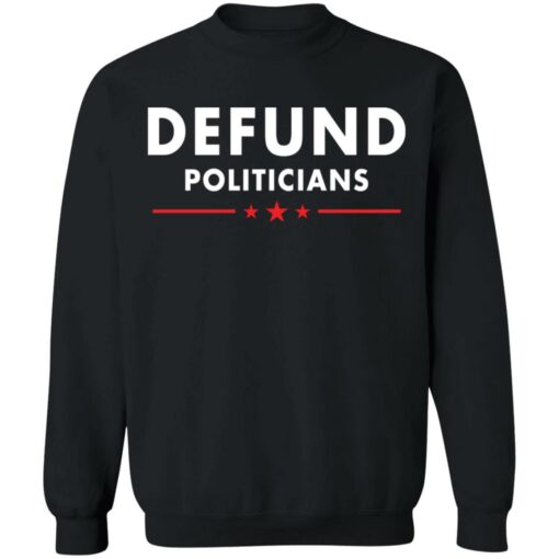 Defund Politicians shirt Shirt Sweatshirt Long Sleeve Hoodie Tank Mug