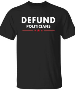 Defund Politicians shirt Shirt Sweatshirt Long Sleeve Hoodie Tank Mug 4 Defund Politicians shirt Shirt Sweatshirt Long Sleeve Hoodie Tank Mug 5