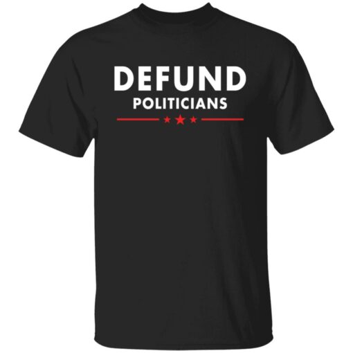 Defund Politicians shirt Shirt Sweatshirt Long Sleeve Hoodie Tank Mug