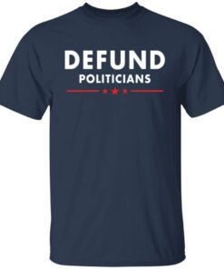 Defund Politicians shirt Shirt Sweatshirt Long Sleeve Hoodie Tank Mug 5 Defund Politicians shirt Shirt Sweatshirt Long Sleeve Hoodie Tank Mug 6