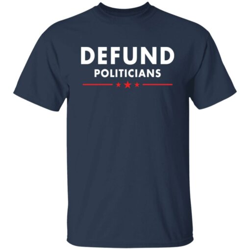 Defund Politicians shirt Shirt Sweatshirt Long Sleeve Hoodie Tank Mug