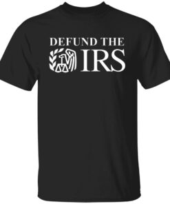 Defund the IRS shirt Shirt Sweatshirt Long Sleeve Hoodie Tank Mug
