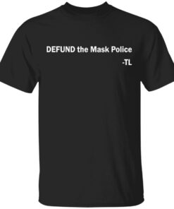 Defund the mask police TL shirt Shirt Sweatshirt Long Sleeve Hoodie Tank Mug