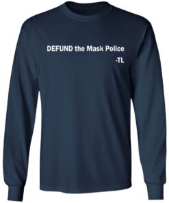 Defund the mask police TL shirt Shirt Sweatshirt Long Sleeve Hoodie Tank Mug