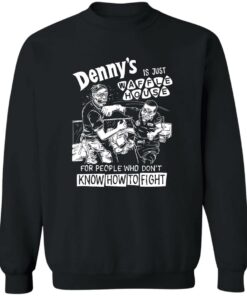 Denny is just waffle house for people who don't know how to fight shirt 2 Denny is just waffle house for people who dont know how to fight shirt 3