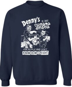 Denny is just waffle house for people who don't know how to fight shirt 3 Denny is just waffle house for people who dont know how to fight shirt 4
