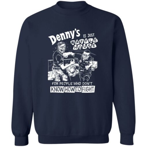 Denny is just waffle house for people who don’t know how to fight shirt