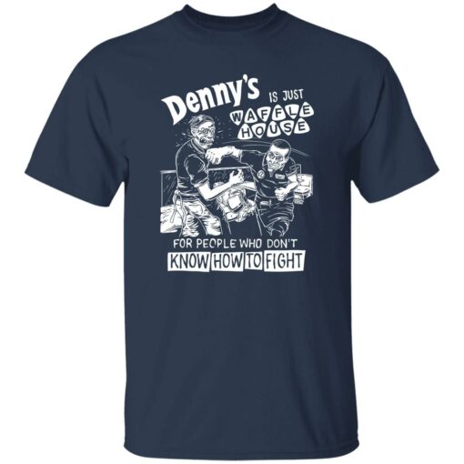 Denny is just waffle house for people who don’t know how to fight shirt