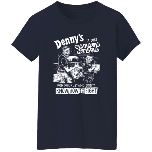 Denny is just waffle house for people who don’t know how to fight shirt