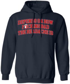 Depends on how fucking bad the headache is shirt Shirt Sweatshirt Long Sleeve Hoodie Tank Mug 3 Depends on how fucking bad the headache is shirt Shirt Sweatshirt Long Sleeve Hoodie Tank Mug 3