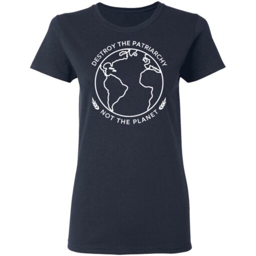 Destroy The Patriarchy Not The Planet T-Shirts