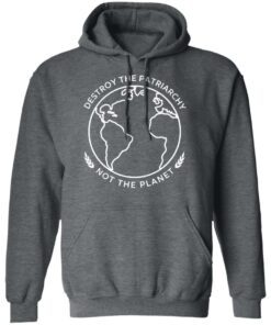 Destroy The Patriarchy Not The Planet T-Shirts 7 Destroy The Patriarchy Not The Planet T Shirts 4